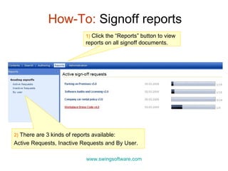 How-To:  Signoff reports 1)   Click the “Reports” button to view reports on all signoff documents.  www.swingsoftware.com 2)   There are 3 kinds of reports available:  Active Requests, Inactive Requests and By User. 