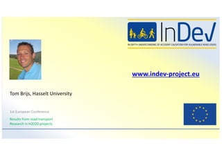 www.indev-project.eu
1st European Conference
Results from road transport
Research in H2020 projects
Tom Brijs, Hasselt University
 