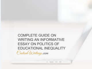 COMPLETE GUIDE ON
WRITING AN INFORMATIVE
ESSAY ON POLITICS OF
EDUCATIONAL INEQUALITY
 