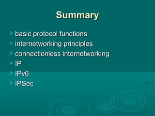 SummarySummary
 basic protocol functionsbasic protocol functions
 internetworking principlesinternetworking principles
 connectionless internetworkingconnectionless internetworking
 IPIP
 IPv6IPv6
 IPSecIPSec
 