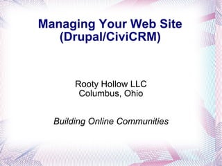 Managing Your Web Site (Drupal/CiviCRM) Rooty Hollow LLC Columbus, Ohio Building Online Communities 