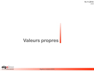 Algèbre Linéaire 2016 1
Valeurs propres
16.11.2016
v1.0
 