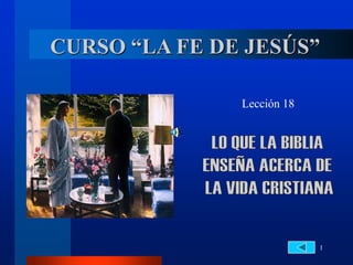 1
CURSO “LA FE DE JESÚS”
Lección 18
 