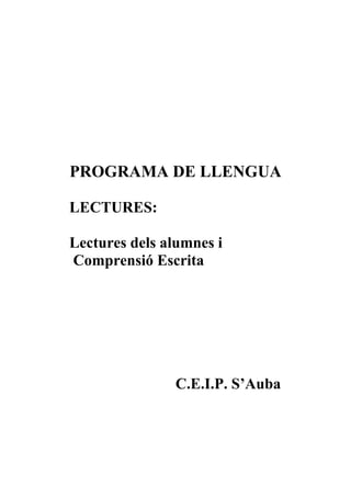 PROGRAMA DE LLENGUA

LECTURES:

Lectures dels alumnes i
Comprensió Escrita




               C.E.I.P. S’Auba
 
