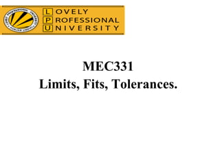 MEC331
Limits, Fits, Tolerances.
 