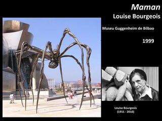 Maman Louise Bourgeois Louise Bourgeois (1911 - 2010) Museu Guggenheim de Bilbao 1999 