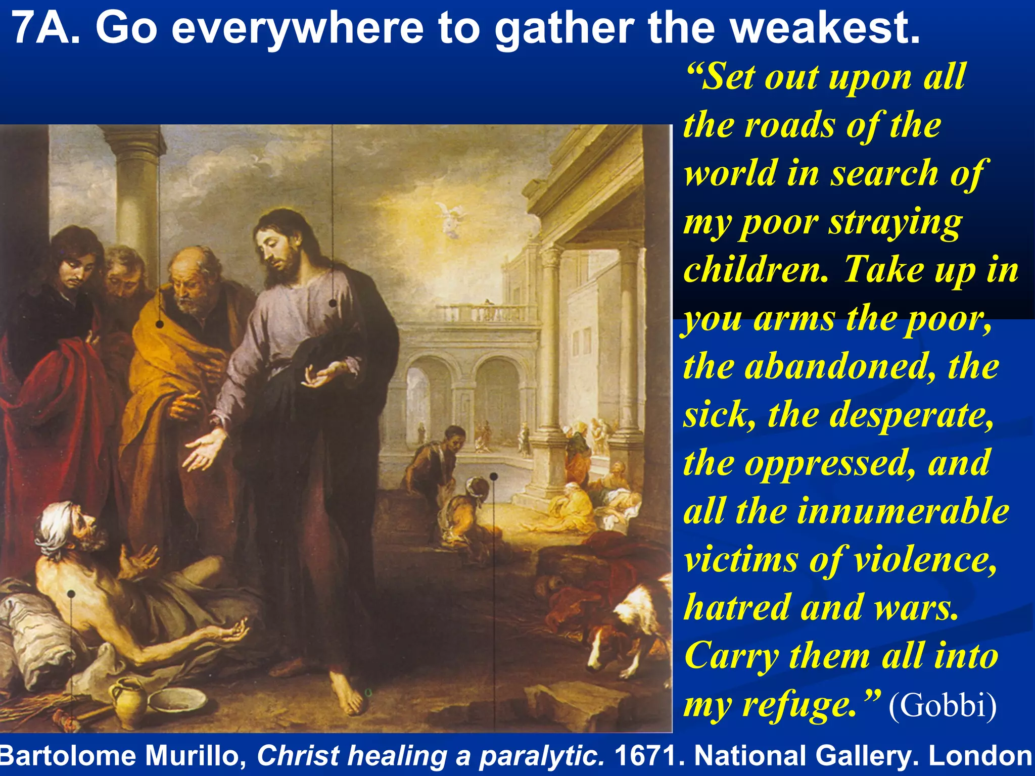 4D. He searched out the poor and afflicted, consoled the
sick and sorrowful, visited the infirmaries and prisons,
performing miracles of mercy for body as well as for soul.
 