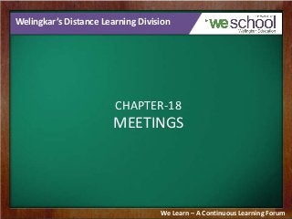Welingkar’s Distance Learning Division
CHAPTER-18
MEETINGS
We Learn – A Continuous Learning Forum
 