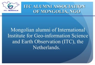 ITC ALUMNI ASSOCIATION  OF MONGOLIA, NGO ,[object Object]
