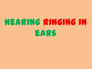 hearing ringing in
      ears
 