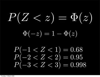 P (Z < z) = Φ(z)
                          Φ(−z) = 1 − Φ(z)

                      P (−1 < Z < 1) = 0.68
                 ...
