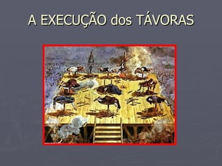 A EXECUÇÃO dos TÁVORAS 