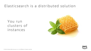 © 2018, Amazon Web Services, Inc. or its Affiliates. All rights reserved.
Elasticsearch is a distributed solution
You run
clusters of
instances
 
