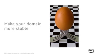 © 2018, Amazon Web Services, Inc. or its Affiliates. All rights reserved.
Make your domain
more stable
 