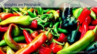 © 2018, Amazon Web Services, Inc. or its affiliates. All rights reserved.
Insights are Perishable
Chillis by Lucas Cobb / cc by 2.0
 