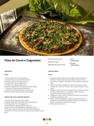 053
Pizza de Couve e Cogumelos
ingredientes
massa
3 xícaras (720 ml) de caldo de legumes
1 colher (chá) (5 g) de sal marinho em flocos
1/2 colher (chá) (1 g) de manjericão seco
1/2 colher (chá) (1 g) de orégano seco
1/2 colher (chá) (1 g) de salsinha seca
2 colheres (sopa) (30 ml) de azeite de oliva extravirgem
1 1/4 xícara (190 g) de polenta instantânea
2 colheres (sopa) (18 g) de polenta, para polvilhar
pimenta-do-reino branca moída na hora a gosto
cobertura de couve e cogumelo pleurotus
1 talo de alho-poró grande (95 g), fatiado
3 colheres (sopa) (45 ml) de azeite de oliva extravirgem
3 colheres (sopa) (45 ml) de saquê mirin
1 xícara (80 g) de cogumelo Pleurotus branco
1 maço de couve-manteiga (250 g), picada bem fininho
1/2 de xícara (120 ml) de molho de tomate fresco (opcional)
sal marinho em flocos e pimenta-do-reino branca moída na hora a
gosto
modo de preparo
massa
1. Coloque o caldo de legumes numa panela e leve ao fogo alto
até ferver. Então reduza para fogo médio e adicione o sal, o
manjericão, o orégano, a salsinha, pimenta a gosto e o azeite de
oliva.
2. Mexendo sem parar, despeje a polenta num chuva e continue
mexendo por mais 5 a 7 minutos, até a polenta engrossar e ficar
macia.
3. Despeje a massa em 2 fôrmas, espalhando de maneira uniforme
no fundo, deixe esfriar um pouquinho e depois leve para
refrigerar por 30 minutos ou até firmar.
4. Preaqueça o forno a 180°C e coloque uma pedra para pizza ou
assadeiras na grade do meio.
5. Retire a polenta da geladeira, polvilhe a pedra para pizza ou
assadeiras com farinha para polenta, transfira as pizzas para a
pedra ou assadeiras e asse por 30 minutos.
6. Retire do forno e reserve.
Receita
— Paula Rizkallah
Fotografia
— Romulo Fialdini
Tempo: 1 hora e 50 minutos
Rendimento: 2 pizzas
Dificuldade: fácil, mas nem tanto
 