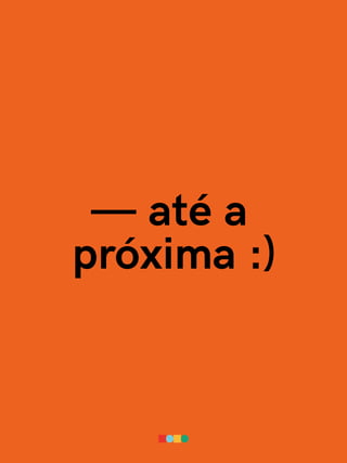 — até a
próxima :)
 