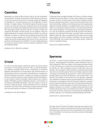 09
e-book
pizza
Castelões
Atualmente nas mãos de Fábio Donato, neto de um dos fundadores,
Vicente Donato, foi aberta oficialmente em 1924. Mas bem antes disso,
o local servia de ponto de encontro e confraternização dos jogadores
do Castelões F.C., do qual Vicente era um dos integrantes, no bairro
do Brás. O cardápio oferece 18 diferentes opções de cobertura para
os discos de massa de borda alta, preparados com farinha especial
exclusiva e fermentação lenta (segredo da massa mais leve e aerada). Mas
70% dos pedidos recaem sobre dois sabores. Um deles é a tradicional
margherita (R$ 70,00 o formato grande, de oito pedaços), feita com
algumas diferenças em relação à receita italiana original: na versão da
Castelões, as fatias de mussarela são assentadas diretamente sobre
a massa e só depois espalha-se o molho de tomate. E as folhas de
manjericão são adicionadas depois que ela sai do forno, para que não
queimem à alta temperatura de até 600°C. A outra campeã de pedidos
é a que leva o nome da casa e combina mussarela, calabresa e molho
de tomate (R$ 70,00).
casteloes.com.br, @cantina_casteloes
Cristal
Fora do circuito Brás-Bixiga, tradicionais redutos da colônia italiana
em Sampa, a Cristal abriu as portas em 1981, no Jardim Paulistano,
com algumas inovações. Misto de bar e restaurante, seu ambiente
elegante nada lembrava do visual popular das cantinas italianas. A
pizza também vinha em nova versão: massa finíssima e crocante e em
tamanho individual. Atualmente, o cardápio inclui 35 tipos de cobertura
em discos no tamanho pequeno (quatro pedaços) e grande (oito pedaços).
O carro-chefe é a clássica mussarela, coberta apenas com o queijo e
orégano (R$ 80,00 a grande e R$ 56,00 a pequena). Outra pedida é a
de carpaccio (R$ 85,00 e R$ 59,00): nesse caso, apenas a massa vai
ao forno e, depois de pronta, recebe as lâminas de carne, o molho de
mostarda e o parmesão. Além do endereço principal, há mais duas filiais
que funcionam apenas com delivery, no Itaim Bibi e Morumbi.
cristalpizza.com.br, @cristalpizza
Vituccio
Criada pelo italiano da região de Puglia, Vito Colonna, a Vituccio mantém
clientela cativa na Vila Ipojuca, na Lapa, mesmo depois de ter mudado
de mãos, em 2013. Os novos donos, Paulo Farias e Jaqueson Dichoff,
fizeram mudanças importantes. Trocaram a farinha nacional por outra
importada da Itália e adotaram a fermentação natural de longa duração,
seguindo a tradição napolitana. O cardápio também passou a exibir uma
seção com as chamadas “Napolitane Verace”, com sabores apresentados
como “típicos de Nápoles”, menos generosas na quantidade de cobertura.
É o caso da margherita originale (R$ 74,00 a grande e R$ 44,00 a
pequena), que leva molho de tomate, parmesão, azeite, mussarela de
búfala e manjericão. Mas as campeãs de procura estão entre as criadas
pelo fundador, que foram mantidas no cardápio, caso da Ipojuca (R$
72,00 e R$ 44,00), que combina molho de tomate, palmito, rodelas de
tomate e requeijão Catupiry.
vetuccio.com, @vetucciopizzeria
Speranza
Os Tarallo – o casal Francesco e Speranza, mais os filhos Antonio e
Giovanni – desembarcaram em São Paulo, vindos de Nápoles, Itália, no
final da década de 1950. Pouco depois, a família apostou todas as fichas
no ramo alimentício com a abertura da cantina batizada com o nome
da matriaca, em 1958, a princípio no bairro do Morumbi, reduto dos
alemães. Três anos depois, a família transferiu o restaurante para a Bela
Vista (bairro conhecido popularmente como Bixiga), região da cidade
com grande concentração de seus patrícios, onde a matriz permanece
até hoje (depois veio a filial de Moema e, mais recentemente, a de
Santana, que trabalha só com delivery). Em seis décadas, a Speranza
virou referência no preparo da pizza ao estilo napolitano em São Paulo.
Atualmente, comandada por netos de Francesco e Speranza, a pizzaria
serve 35 coberturas diferentes, sobre discos de massa branca tradicional,
farinha integral ou versão sem glúten, em dois tamanhos (grande, com oito
pedaços, e pequena, com quatro). A margherita está presente em duas
versões e não pode ser feita com metade de outro sabor: a tradizionale,
com molho de tomate, manjericão e mussarela de vaca (R$ 80,90 e R$
67,90) e a speciale, com mussarela de búfala (R$ 82,90 e R$ 70,90).
pizzaria.com.br, @pizzariasperanza
Deu água na boca? Confere lá! E depois conta aqui para a gente como
foi a experiência. Conhece outra pizzaria em seu bairro que também faz
parte dessa deliciosa história da pizza na capital paulista? Compartilhe
com o Tá na Mesa! É só deixar seu comentário na área de Publicações
da Mesa de Pizza.
 