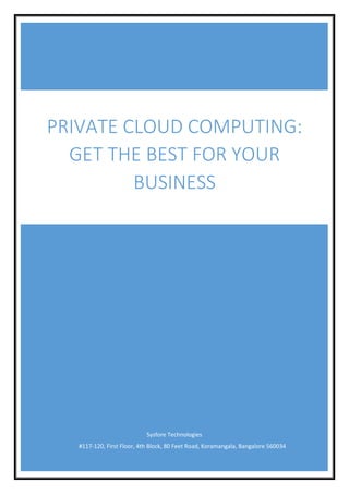 Sysfore Technologies
#117-120, First Floor, 4th Block, 80 Feet Road, Koramangala, Bangalore 560034
PRIVATE CLOUD COMPUTING:
GET THE BEST FOR YOUR
BUSINESS
 