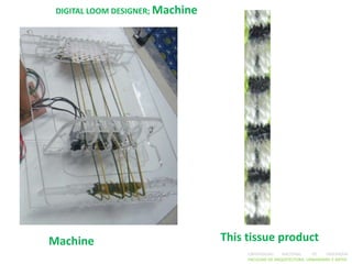 DIGITAL LOOM DESIGNER; Machine




Machine                           This tissue product
                                       UNIVERSIDAD    NACIONAL     DE    INGENIERÍA
                                       FACULTAD DE ARQUITECTURA, URBANISMO Y ARTES
 