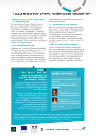 Quels moyens pour bâtir votre stratégie de rémunération ?

  Définir le rôle de votre politique 		                              de rémunération afin de désamorcer tout risque de
  de rémunération                                                    tensions ou de jalousies.
En premier lieu, définissez l’objectif recherché                        Les compléments de salaire
par votre politique salariale. Souhaitez-vous
développer votre activité ? Avez-vous besoin                         Mettez en place des compléments de rémunération
de motiver vos collaborateurs ? Voulez-vous                          qui évoluent en fonction des résultats de l’entreprise
attirer de nouvelles compétences ? Effectuez un                      tel que l’intéressement. Motivez vos collaborateurs
arbitrage entre les impératifs économiques de votre                  par des primes de résultats individuels.
entreprise et les besoins de vos salariés. N’hésitez                 Communiquez sur les indicateurs de performance
pas à vous informer sur le cadre réglementaire                       lors des entretiens (recrutement, entretien
de l’établissement des rémunérations. L’égalité                      professionnel). Intéressez également les salariés
professionnelle et la rémunération des compétences                   par des avantages en nature : tickets restaurant, de
doivent être prises en compte.                                       transport...

  Une rémunération fixe                                                  Négocier les rémunérations

Établissez une rémunération fixe pour vos salariés.                  Faites évoluer les rémunérations dans le temps.
Référez-vous à votre convention collective ou vos                    Votre système salarial doit s’adapter à l’évolution de
accords de branche pour connaitre les salaires                       votre entreprise. Favorisez le dialogue social afin de
minimum obligatoires. Évaluez vos collaborateurs                     mieux comprendre les attentes de vos salariés. La
selon leurs responsabilités, leur ancienneté, leur                   rémunération n’est pas le seul levier de motivation
niveau de qualification, l’étendue de leur mission...                pour vos collaborateurs. Ayez également recours
Reportez-vous à la fiche emploi. Il est important de                 à la formation ou à la mise en place d’objectifs
communiquer à tous vos collaborateurs vos choix                      individuels transparents, réalisables et ambitieux.




                            PBRH :
             c’est quoi ? c’est qui ?                                      Comment y participer ?
              Vous souhaitez faire de vos
           ressources humaines un atout
                concurrentiel durable ?                                    Les prochains groupes sont en cours de
                                                                           constitution.
       Performance Bretagne Ressources Humaines
    Plus (PBRH+) vous aide à prendre en compte la                          Pour tout renseignement, contactez
    dimension RH de votre entreprise pour améliorer                        un conseiller de votre CCI ou joignez
      sa compétitivité et assurer ainsi sa pérennité et                    directement :
                                  son développement.                       	
                                                                           	          Valérie Albisetti
         Plus de 470 PME bretonnes ont bénéficié du                        	          Conseillère ressources humaines
         dispositif. Nos conseillers RH interviendront,                    	          v.albisetti@performance-bretagne.net
           pour vous apporter un appui dans le cadre
       d’un accompagnement collectif, en alternance
                                                                           	          Gisèle Kermarec
       avec des interventions individuelles dans votre
                                                                           	          Conseillère ressources humaines
      entreprise, autour de thématiques communes à                         	          g.kermarec@performance-bretagne.net
                  un groupe de plusieurs entreprises :                     	
               recrutement, intégration, management,                       Tél : 02 99 25 41 85
          culture d’entreprise, organisation du travail,
                            communication interne,….

    Performance Bretagne Ressources Humaines Plus du réseau « Performance Bretagne» est une opération financée par le Conseil
    régional de Bretagne, l’Etat et l’Union Européenne. Elle est animée par la CCI de Bretagne en collaboration avec les CCI terri-
    toriales bretonnes et les organisations professionnelles ou interprofessionnelles. Elle bénéficie de l’appui du Crédit Mutuel de
    Bretagne , du groupe La Poste et d’experts en gestion des ressources humaines, partenaires de l’opération.




              PBRH+ est cofinancée par l’Union
               européenne. L’Europe s’engage
                  en Bretagne avec le Fonds
                 européen de développement
              régional ou Fonds social européen
 