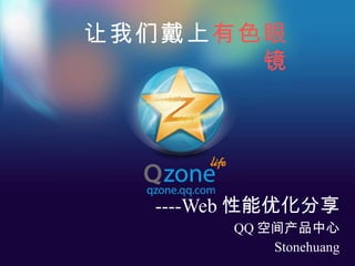 让我们戴上 有色眼镜 ----Web 性能优化分享 QQ 空间产品中心 Stonehuang 