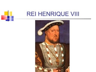 REI HENRIQUE VIII
 