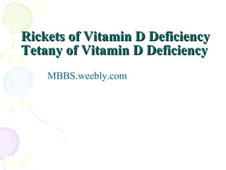 Rickets of Vitamin D Deficiency  Tetany of Vitamin D Deficiency ,[object Object]