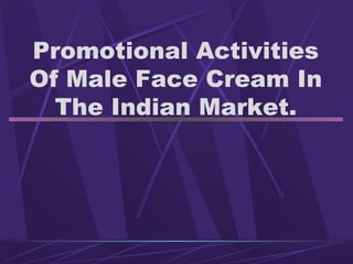 Promotional Activities
Of Male Face Cream In
The Indian Market.
 