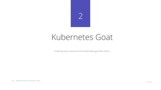 21
© Copyright 2020 Hysn Pte Ltd, All rights reserved
Covering some scenarios from Kubernetes goat with demo
2
Kubernetes Goat
 