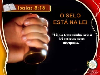 ““Liga o testemunho, sela aLiga o testemunho, sela a
lei entre os meuslei entre os meus
discípulos.”discípulos.”
 