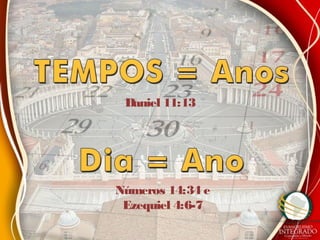 Daniel 11:13
Números 14:34 e
Ezequiel 4:6-7
 