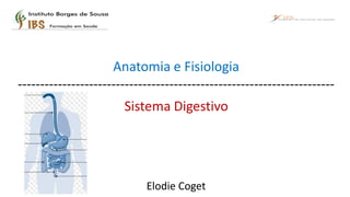 Anatomia e Fisiologia
-----------------------------------------------------------------------
Sistema Digestivo
Elodie Coget
 