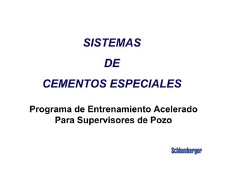 SISTEMAS
DE
CEMENTOS ESPECIALES
Programa de Entrenamiento Acelerado
Para Supervisores de Pozo
 