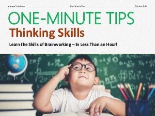 1|
Thinking SkillsOne-Minute TipsManage Train Learn
ONE-MINUTE TIPS
Thinking Skills
Learn the Skills of Brainworking – In Less Than an Hour!
 