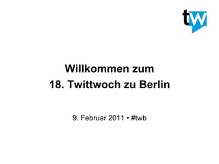 Willkommen zum
18. Twittwoch zu Berlin

    9. Februar 2011 • #twb
 