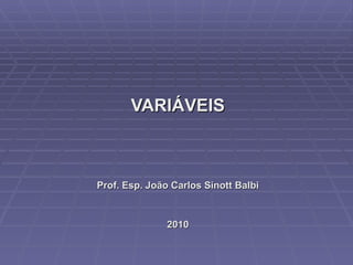 VARIÁVEIS Prof. Esp. João Carlos Sinott Balbi 2010 