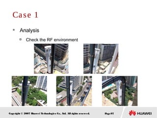 Page97Copyright © 2007 Huawei Technologies Co., Ltd. All rights reserved.
Case 1
 Analysis

Check the RF environment
 