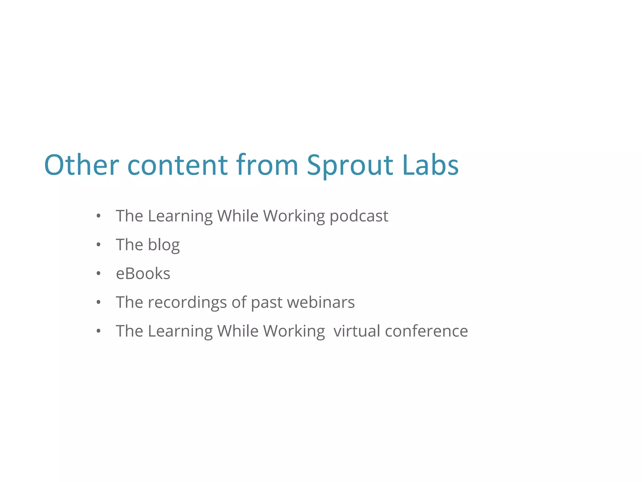 • The Learning While Working podcast
• The blog
• eBooks
• The recordings of past webinars
• The Learning While Working virtual conference
 