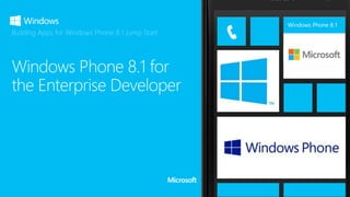 Windows Phone 8.1
Building Apps for Windows Phone 8.1 Jump Start
 
