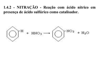 1.4.2 - NITRAÇÃO - Reação com ácido nítrico em
presença de ácido sulfúrico como catalisador.
 