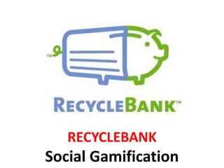 RECYCLEBANK
Social Gamification
 
