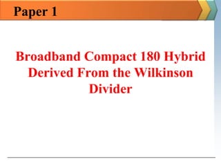 Paper 1


Broadband Compact 180 Hybrid
  Derived From the Wilkinson
            Divider
 