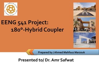 LOGO


EENG 541 Project:
   180°-Hybrid Coupler


                  Prepared by / Ahmed Mahfouz Marzouk

        Presented to/ Dr. Amr Safwat
 
