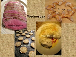 Wednesday Roasted strip loin Onion tarts Oeufs  à  la neige É pi crown 