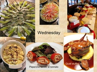 Wednesday Cake buffet Butternut squash Agnolotti   Bagna Cauda   Quail stuffed w/ fig Peperone farcito al tonnato 