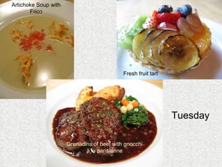 Artichoke Soup with Frico Grenadins of beef with gnocchi  à  la parisienne Fresh fruit tart Tuesday 