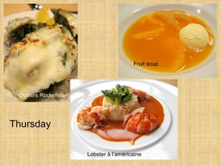 Thursday Oysters Rockefeller Fruit soup  Lobster  à  l’am é ricaine  