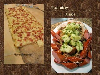 Tuesday  Alsace Flammenkuchen Choucroute Garni 