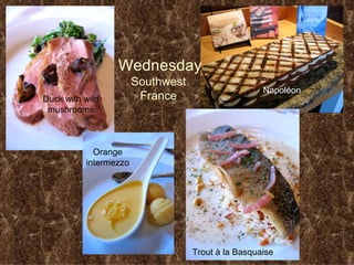 Wednesday Southwest  France   Duck with wild mushrooms Orange intermezzo Trout  à  la Basquaise Napol é on 